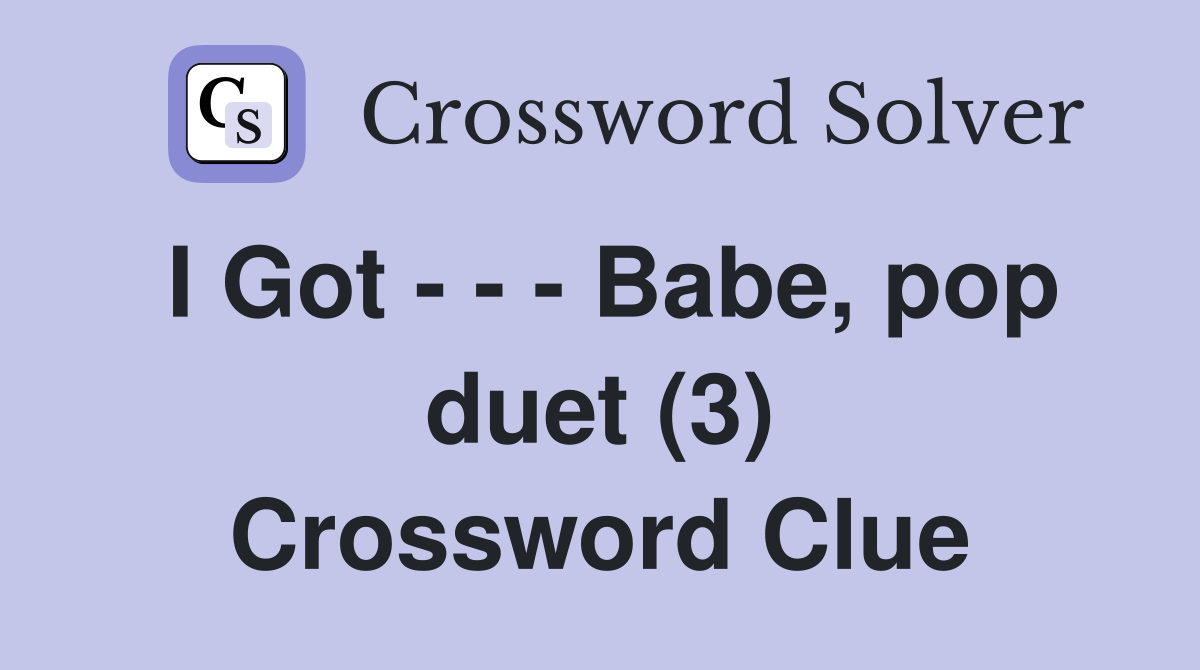 I Got Babe, pop duet (3) Crossword Clue Answers Crossword Solver
